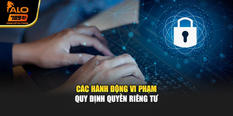 Các hành động vi phạm quy định quyền riêng tư