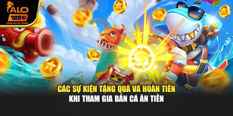 Các sự kiện tặng quà và hoàn tiền khi tham gia bắn cá ăn tiền