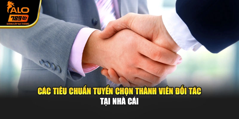Các tiêu chuẩn tuyển chọn thành viên đối tác tại nhà cái
