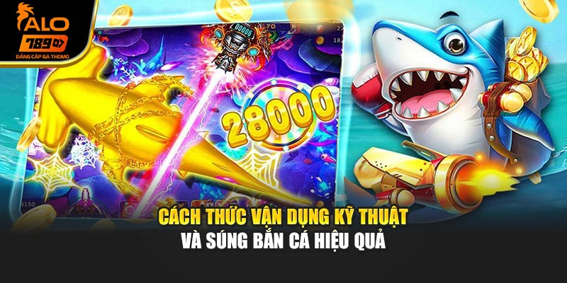 Cách thức vận dụng kỹ thuật và súng bắn cá hiệu quả