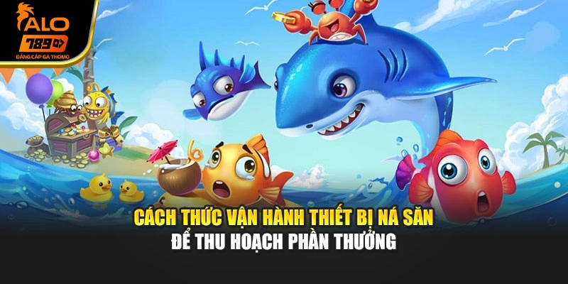 Cách thức vận hành thiết bị ná săn để thu hoạch phần thưởng