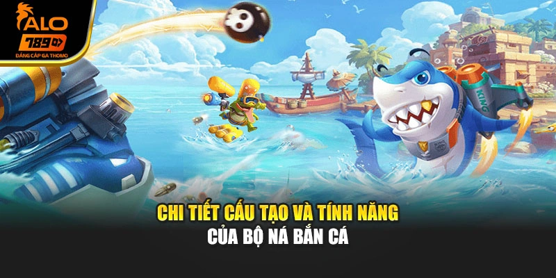Chi tiết cấu tạo và tính năng của bộ ná bắn cá