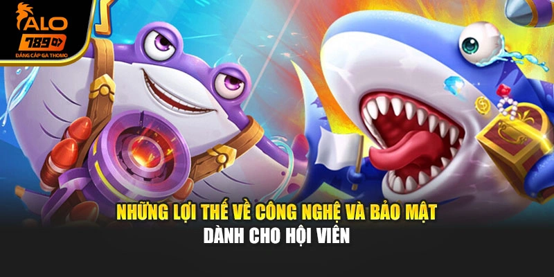 Những lợi thế về công nghệ và bảo mật dành cho hội viên