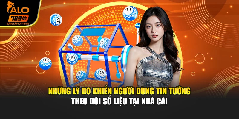 Những lý do khiến người dùng tin tưởng theo dõi số liệu tại nhà cái