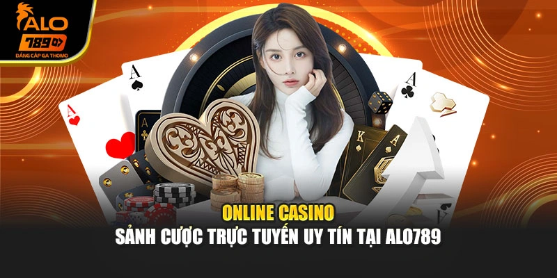 Online Casino – Sảnh Cược Trực Tuyến Uy Tín Tại Alo789