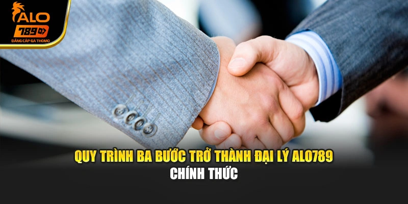 Quy trình ba bước trở thành đại lý Alo789 chính thức