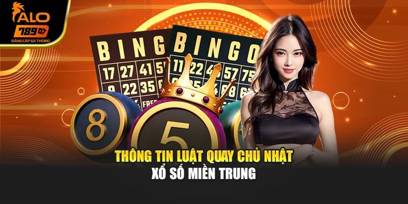 Thông tin luật quay chủ nhật xổ số miền Trung