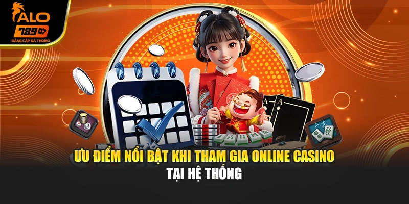 Ưu điểm nổi bật khi tham gia Online Casino tại hệ thống
