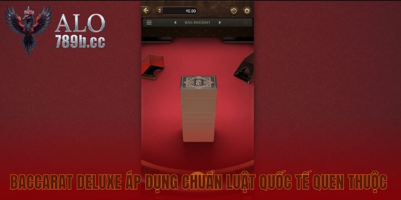 Baccarat Deluxe áp dụng chuẩn luật quốc tế quen thuộc 