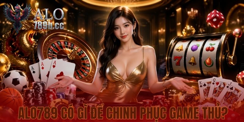 Alo789 có gì để chinh phục game thủ?