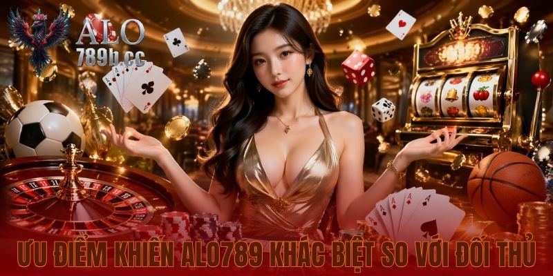 Ưu điểm khiến Alo789 khác biệt so với đối thủ